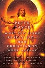 What Did Jesus Really Say-How Christianity Went Astray : [What To Say To A Born Again Christian Fundamentalist, But Never Had The Information]
