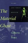 The Material Ghost  Films and Their Medium