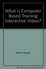 What Is Computer Based Training Interactive Video