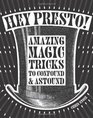 Hey Presto Amazing Magic Tricks to Confound  Astound