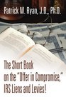 The Short Book on the Offer in Compromise IRS Liens and Levies