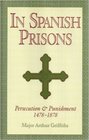 In Spanish Prisons: Persecution and Punishment 1478 - 1878