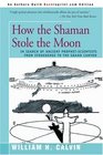 How the Shaman Stole the Moon In Search of Ancient Prophet Scientists from Stonehenge to the Grand Canyon