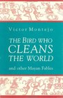 The Bird Who Cleans the World And Other Mayan Fables