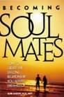 Becoming Soul Mates How to Create the Lifelong Relationship You Always Dreamed Of