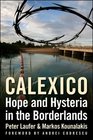 Calexico Hope and Hysteria in the California Borderlands