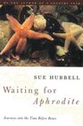 Waiting for Aphrodite  Journeys into the Time Before Bones