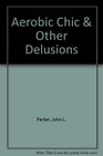 Aerobic chic and other delusions / c by John L Parker Jr