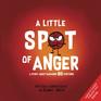 A Little SPOT of Anger A Story About Managing BIG Emotions