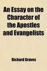 An Essay on the Character of the Apostles and Evangelists