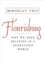 Flourishing Why We Need Religion in a Globalized World