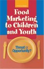 Food Marketing to Children and Youth: Threat or Opportunity?