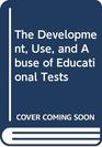 The Development Use and Abuse of Educational Tests