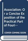 Association Or a Concise Exposition of the Practical Part of Fouriers Social Science