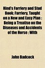 Hind's Farriery and Stud Book Farriery Taught on a New and Easy Plan Being a Treatise on the Diseases and Accidents of the Horse  With
