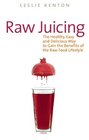 Raw Juicing The Healthy Easy and Delicious Way to Gain the Benefits of the Raw Food Lifestyle
