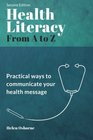 Health Literacy from A to Z Practical Ways to Communicate Your Health Message