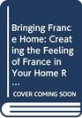 Bringing France Home Creating the Feeling of France in Your Home Room by Room