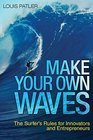 Make Your Own Waves The Surfer's Rules for Innovators and Entrepreneurs