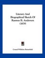 Literary And Biographical Sketch Of Rasmus B Anderson