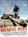 Breaking News A Stunning and Memorable Account of Reporting from Some of the Most Dangerous Places in the World