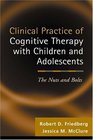 Clinical Practice of Cognitive Therapy with Children and Adolescents The Nuts and Bolts