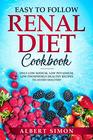 EASY TO FOLLOW RENAL DIET COOKBOOK ONLY LOW SODIUM LOW POTASSIUM LOW PHOSPHORUS HEALTHY RECIPES TO AVOID DIALYSIS