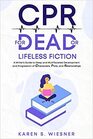 CPR for Dead or Lifeless Fiction A Writer's Guide to Deep and Multifaceted Development and Progression of Characters Plots and Relationships