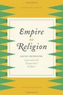 Empire of Religion Imperialism and Comparative Religion