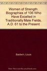 Women of Strength Biographies of 106 Who Have Excelled in Traditionally Male Fields AD 61 to the Present