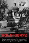 Socialist Churches Radical Secularization and the Preservation of the Past in Petrograd and Leningrad 19181988