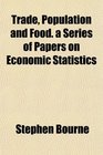 Trade Population and Food a Series of Papers on Economic Statistics