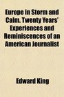Europe in Storm and Calm Twenty Years' Experiences and Reminiscences of an American Journalist