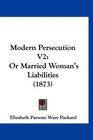 Modern Persecution V2: Or Married Woman's Liabilities (1873)