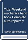 Weekend mechanic's handbook Complete auto repairs you can make