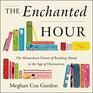 The Enchanted Hour The Miraculous Power of Reading Aloud in the Age of Distraction