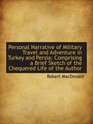 Personal Narrative of Military Travel and Adventure in Turkey and Persia Comprising a Brief Sketch