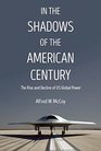 In the Shadows of the American Century The Rise and Decline of US Global Power