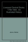 Liverpool Central Docks 17991905  An Illustrated History
