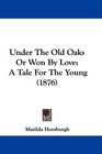 Under The Old Oaks Or Won By Love A Tale For The Young