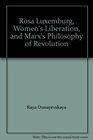 Rosa Luxemburg Women's Liberation and Marx's Philosophy of Revolution