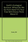 Earth's Ecological Burnout Where Do We Go from Here It's Your Free Will ChoiceThink About It