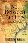 Not Between Brothers An Epic Novel of Texas