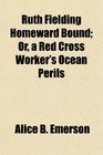 Ruth Fielding Homeward Bound Or a Red Cross Worker's Ocean Perils