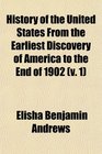 History of the United States From the Earliest Discovery of America to the End of 1902