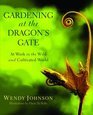 Gardening at the Dragon's Gate At Work in the Wild and Cultivated World
