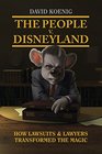 The People V Disneyland How Lawsuits  Lawyers Transformed the Magic
