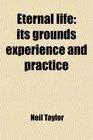 Eternal life its grounds experience and practice