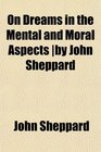 On Dreams in the Mental and Moral Aspects by John Sheppard