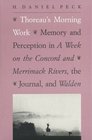 Thoreau's Morning Work  Memory and Perception in A Week on the Concord and Merrimack Rivers the Journal and Walden